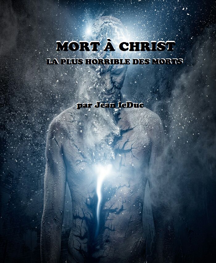 Mort à Christ: la plus horrible des morts, par Jean leDuc